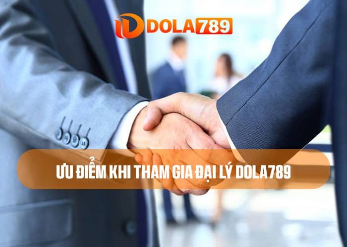 Ưu điểm khi tham gia Đại Lý DOLA789